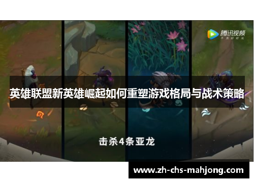 英雄联盟新英雄崛起如何重塑游戏格局与战术策略 英雄联盟新英雄崛起如何重塑游戏格局与战术策略