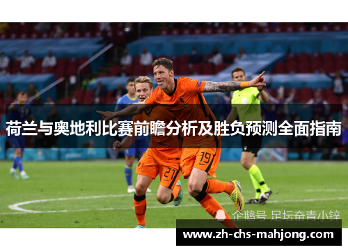 荷兰与奥地利比赛前瞻分析及胜负预测全面指南 荷兰与奥地利比赛前瞻分析及胜负预测全面指南