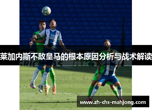 莱加内斯不敌皇马的根本原因分析与战术解读
