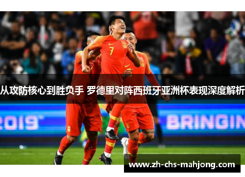 从攻防核心到胜负手 罗德里对阵西班牙亚洲杯表现深度解析