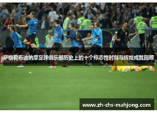 萨格勒布迪纳摩足球俱乐部历史上的十个标志性时刻与辉煌成就回顾