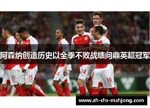 阿森纳创造历史以全季不败战绩问鼎英超冠军 阿森纳创造历史以全季不败战绩问鼎英超冠军