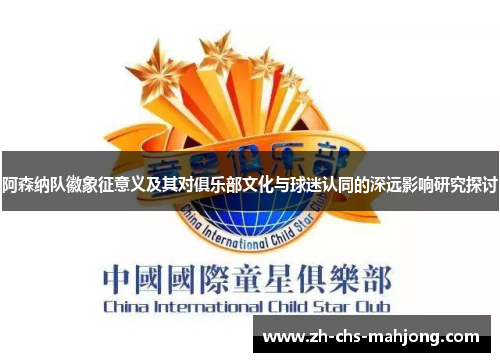 阿森纳队徽象征意义及其对俱乐部文化与球迷认同的深远影响研究探讨 阿森纳队徽象征意义及其对俱乐部文化与球迷认同的深远影响研究探讨